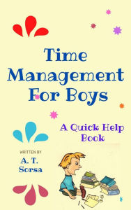 Title: Time Management for Boys - A Quick Help Book, Author: A.T. Sorsa