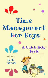 Title: Time Management for Boys: A Quick Help Book, Author: A. T. Sorsa