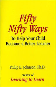 Title: Fifty Nifty Ways to Help Your Child Become a Better Learner, Author: Philip Johnson