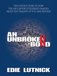 Title: An Unbroken Bond: The Untold Story of How the 658 Cantor Fitzgerald Families Faced the Tragedy of 9/11 and Beyond, Author: Edie Lutnick