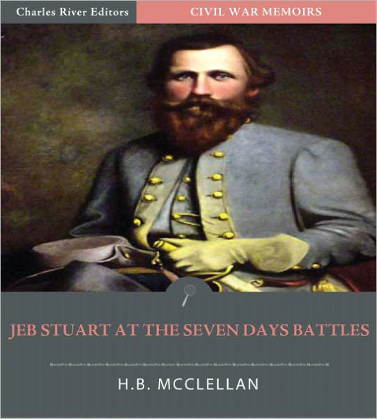 General J.E.B. Stuart at the Seven Days Battles: Account of the Campaign from The Life and Campaigns of Major-General JEB Stuart (Illustrated)