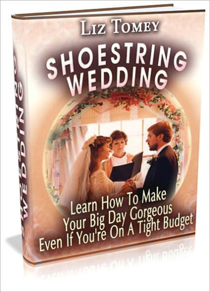 Shoe String Wedding - Learn How to Make Your Big Day Gorgeous Even If you're on a Tight Budget
