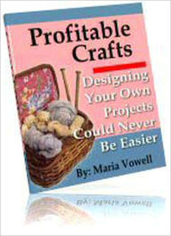 Title: Profitable Crafts Book Three: Designing Your Own Projects Could Never Be Easier - Seeing Things With New Eyes, Simple Ways To Design Wonderful Gifts, Designing In Crochet, Thinking Tips, A Practice Project, Recommended Resources, and more…, Author: Maria Vowell