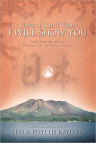 Title: UNTO A LAND THAT I WILL SHOW YOU, Author: Leo and Phyllis Kaylor