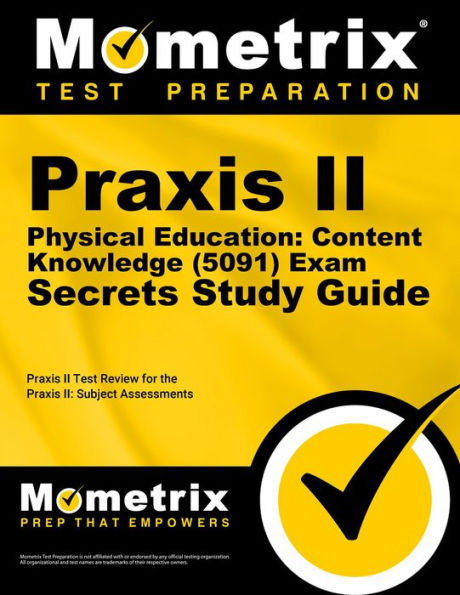 Praxis II Physical Education: Content Knowledge (0091 and 5091) Exam Secrets Study Guide: Praxis II Test Review for the Praxis II: Subject Assessments