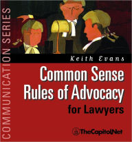 Title: Common Sense Rules Of Advocacy For Lawyers, Author: Keith Evans