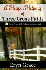 Title: A Heapin' Helping of Three Cross Faith, Author: Eryn Grace