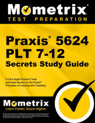 Title: Praxis 5624 PLT 7-12 Secrets Study Guide: 4 Full-Length Practice Tests and Exam Review for the Praxis Principles of Learning and Teaching, Author: Mometrix