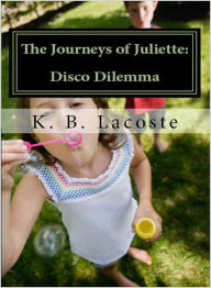 Title: The Journeys of Juliette: Disco Dilemma, Author: K.B. Lacoste