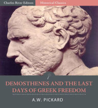 Title: Demosthenes and the Last Days of Greek Freedom, Author: A.W. Pickard