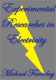 Title: EXPERIMENTAL RESEARCHES IN ELECTRICITY, Author: Michael Faraday
