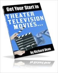 Title: Make Your Dreams Come True - Get Your Start in Theater, Television and Movies, Author: Irwing