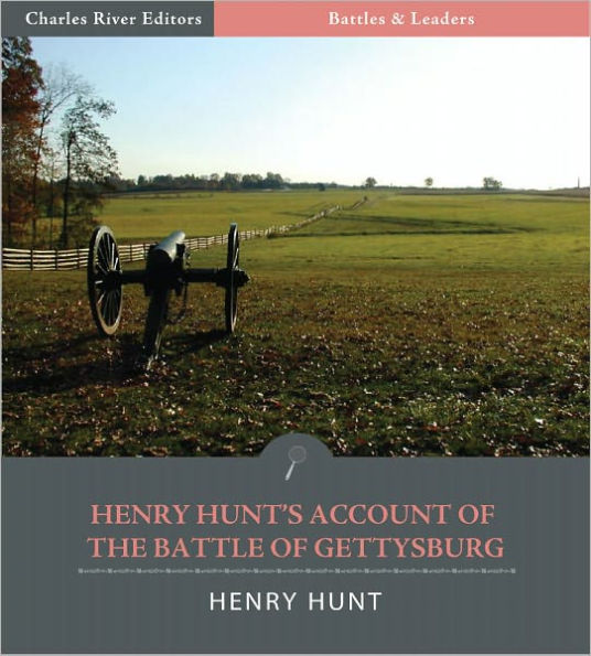Battles & Leaders of the Civil War: Henry Hunt’s Account of the Battle of Gettysburg (Illustrated)