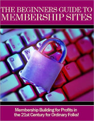 Title: The Beginners Guide to Membership Sites, Author: Anonymous