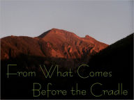 Title: From What Comes Before the Cradle, Author: Sheilah Junge