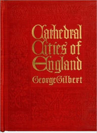 Title: Cathedral Cities Of England: An Art Classic By George Gilbert!, Author: George Gilbert