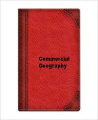 Title: Commercial Geography: A Book for High Schools, Commercial Courses, and Business Colleges! An Instructional Classic By Jacques W. Redway!, Author: Jacques W. Redway
