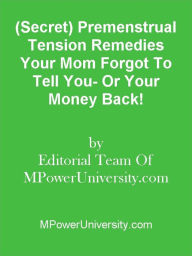 Title: (Secret) Premenstrual Tension Remedies Your Mom Forgot To Tell You- Or Your Money Back!, Author: Editorial Team Of MPowerUniversity.com