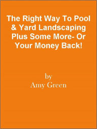 Title: The Right Way To Pool & Yard Landscaping Plus Some More- Or Your Money Back!, Author: Editorial Team Of MPowerUniversity.com