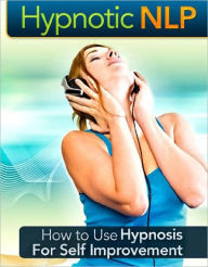 Title: Hypnotic NLP: How to Use Hypnosis for Self Improvement, Author: Anonymous