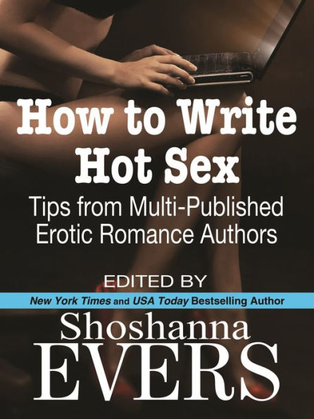 How to Write Hot Sex: Tips from Multi-Published Erotic Romance Authors