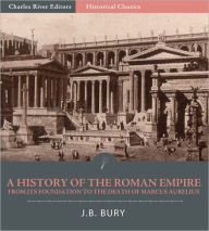 Title: A History of the Roman Empire from Its Foundation to the Death of Marcus Aurelius (27 B.C. - 180 A.D.), Author: J.B. Bury