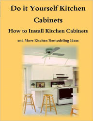 Title: Do it Yourself Kitchen Cabinets Guide - How to Install Kitchen Cabinets and More Kitchen Remodeling Ideas, Author: Jonathan Weber
