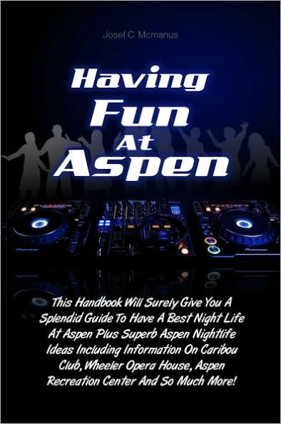 Having Fun At Aspen: This Handbook Will Surely Give You A Splendid Guide To Have A Best Night Life At Aspen Plus Superb Aspen Nightlife Ideas Including Information On Caribou Club, Wheeler Opera House, Aspen Recreation Center And So Much More!