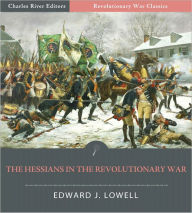 Title: The Hessians and the Other German Auxiliaries of Great Britain in the Revolutionary War (Illustrated), Author: Edward J. Lowell