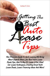 Title: Getting The Best Auto Lease Tips: This Premium Guide To Auto Leasing Will Bring About Superb Ideas Like Best Auto Lease Deals Tips, How To Buy Or Lease A Car, Good Car Lease Techniques, Creating Great Auto Lease Deals, Lease Financing Ideas And More!, Author: Kim