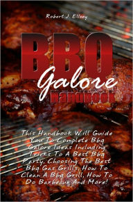 Title: Bbq Galore Handbook: This Handbook Will Guide You To Complete Bbq Galore Ideas Including Tricks To A Best Bbq Party, Choosing The Best Bbq Gas Grills, How To Clean A Bbq Grill, How To Do Barbecue And More!, Author: Ellzey