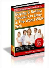 Title: The Complete Newbies Guide to Buying and Selling Ebooks on Ebay and the World Wide Web, Author: Irwing