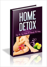 Title: Home Detox: Step by Step Guide to Detoxify the Body, Author: Anonymous