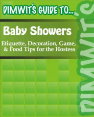 Title: Dimwit's Guide to Baby Showers: Etiquette, Decoration, Game, & Food Tips for the Hostess, Author: Dimwit's Guide to...