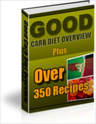 Title: Good Carb Diet Overview - Plus Over 350 Recipes, Author: Irwing