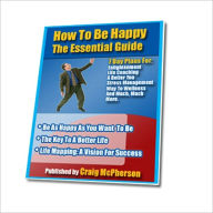 Title: The Essential Guide - How To Be Happy - The Key To Be Happy, A better Life and Success, Author: Irwing