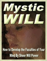Title: Mystic Will -How to Develop the Faculties of Your Mind, Author: Irwing