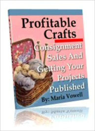 Title: Money Making - Profitable Crafts - Volume 2 - Consignment Sales and Getting Your Projects Published, Author: Irwing