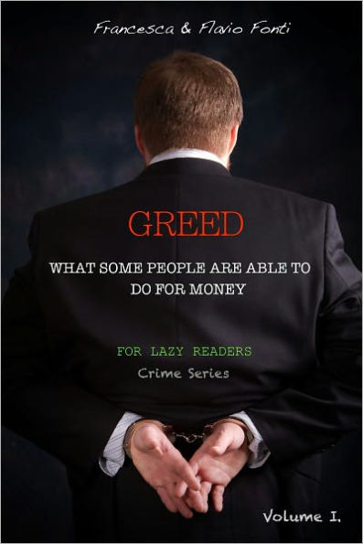 GREED - What some people are able to do for money. Volume I.