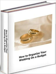 Title: eBook about How to Organize Your Wedding On a Budget! - Your Marriage Wedding Tips eBook ..., Author: Self Improvement