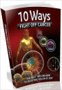 eBook about 10 Ways To Fight Off Cancer - This might be the single-most crucial and easy to comprehend info you'll read about ...