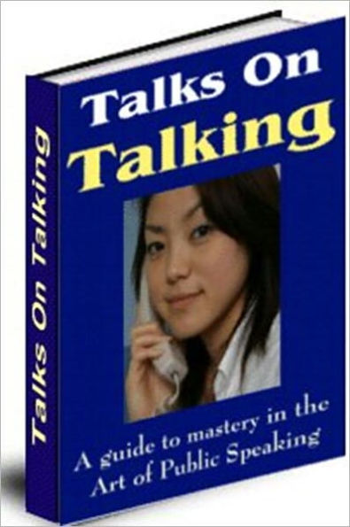Talks on Talking - A Guide to Mastery in the Art of Public Speaking