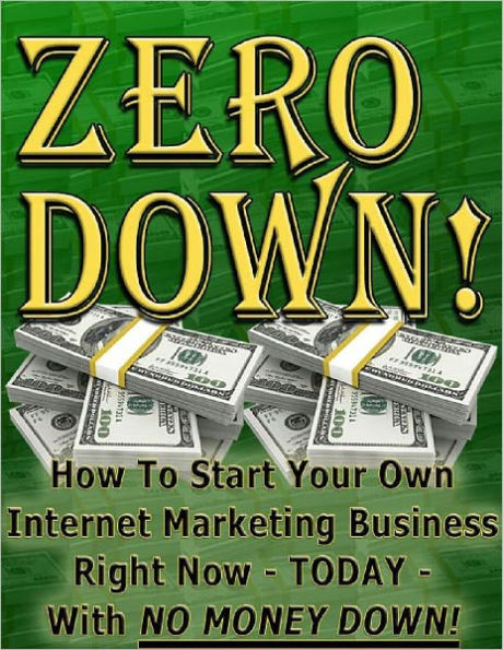 Zero Down: How to Start Your Own Internet Marketing Business