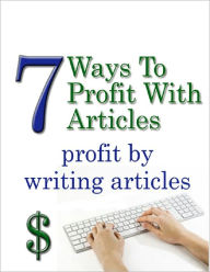 Title: 7 Ways To Profit With Articles, Author: Anonymous