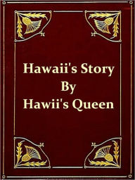 Title: Hawaii's Story by Hawaii's Queen [Illustrated], Author: Lydia Liliu Loloku Walania Wewehi Kamakaeha Liliuokalani
