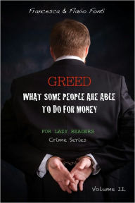 Title: GREED - What some people are able to do for money. Volume II., Author: Francesca & Flavio Fonti