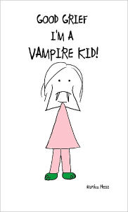 Title: Good Grief I'm a Vampire Kid, Author: Monica Hess