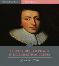 Title: A Treatise of Civil Power in Ecclesiastical Causes (Illustrated), Author: John Milton
