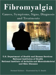 Title: Fibromyalgia - Causes, Symptoms, Signs, Diagnosis and Treatments, Author: U. S. Department Of Health And Human Services