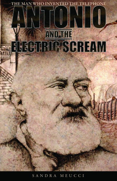 ANTONIO AND THE ELECTRIC SCREAM—The Man Who Invented the Telephone